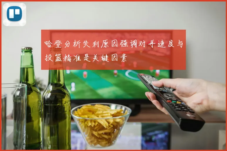 哈登分析失利原因强调对手速度与投篮精准是关键因素